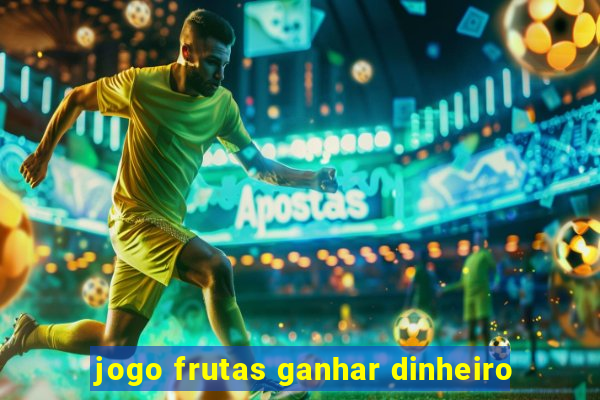 jogo frutas ganhar dinheiro